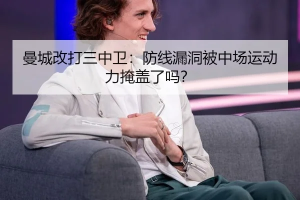 曼城改打三中卫：防线漏洞被中场运动力掩盖了吗？