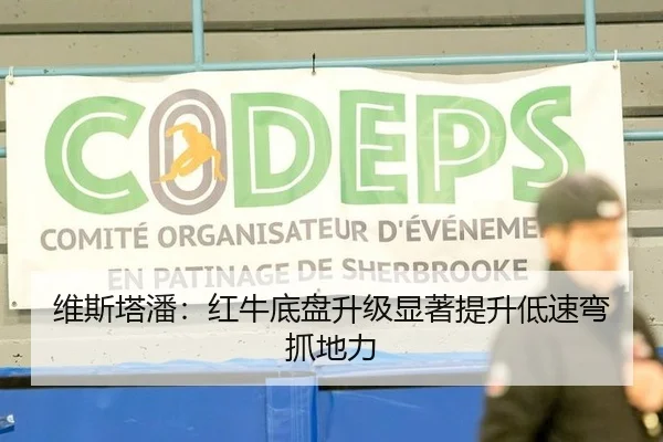 维斯塔潘：红牛底盘升级显著提升低速弯抓地力